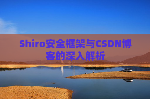 Shiro安全框架与CSDN博客的深入解析