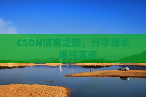 CSDN博客之旅，分享技术，连接未来