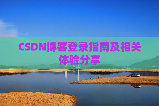 CSDN博客登录指南及相关体验分享